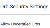 Orb Security Settings
Allow Uncertified Orbs