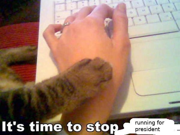 it's time to stop running for president