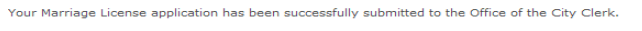 Your Marriage License application has been successfully submitted to the Office of the City Clerk.