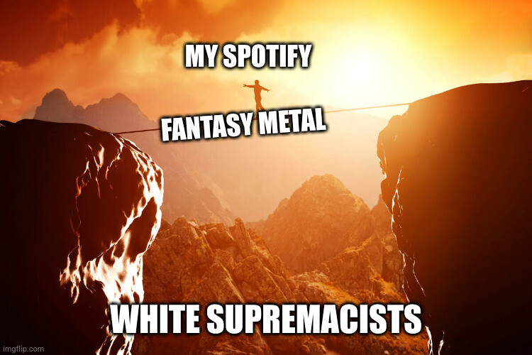 A person labelled "my Spotify" walking over a typewriter labelled "fantasy metal" over a chasm labelled "white supremacists"